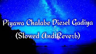 Piyawa Chalabe Diesel Gadiya Slowed And Reverb [upl. by Assirk436]